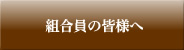 組合員の皆様へ